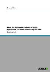 bokomslag Krise Der Deutschen Gewerkschaften - Symptome, Ursachen Und Losungsansatze