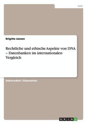 Rechtliche und ethische Aspekte von DNA - Datenbanken im internationalen Vergleich 1