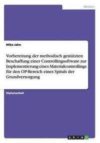 bokomslag Vorbereitung der methodisch gesttzten Beschaffung einer Controllingsoftware zur Implementierung eines Materialcontrollings fr den OP-Bereich eines Spitals der Grundversorgung