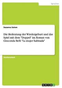 bokomslag Die Bedeutung Der Wiedergeburt Und Das Spiel Mit Dem 'Doppel' Im Roman Von Gioconda Belli 'la Mujer Habitada'