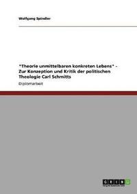 bokomslag Theorie Unmittelbaren Konkreten Lebens - Zur Konzeption Und Kritik Der Politischen Theologie Carl Schmitts