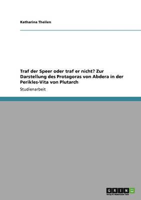 Katharina Theilen - Traf der Speer oder traf er nicht? Zur Darstellung des Protagoras von Abdera in der Perikles-Vita von Plutarch, Häftad