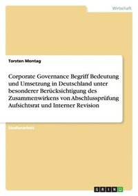 bokomslag Corporate Governance Begriff Bedeutung  und Umsetzung in Deutschland unter besonderer Berücksichtigung des Zusammenwirkens von Abschlussprüfung Aufsichtsrat und Interner Revision