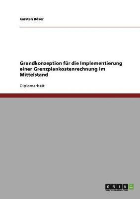 Grundkonzeption für die Implementierung einer Grenzplankostenrechnung im Mittelstand