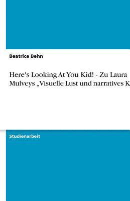 bokomslag Here's Looking at You Kid! - Zu Laura Mulveys 'Visuelle Lust Und Narratives Kino