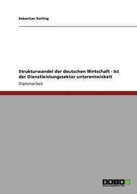 bokomslag Strukturwandel der deutschen Wirtschaft - Ist der Dienstleistungssektor unterentwickelt