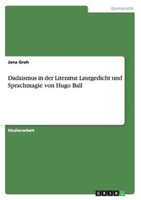 bokomslag Dadaismus in Der Literatur. Lautgedicht Und Sprachmagie Von Hugo Ball