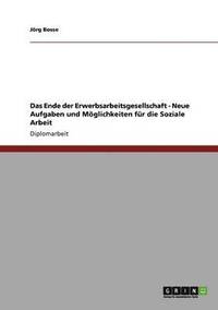 bokomslag Das Ende der Erwerbsarbeitsgesellschaft - Neue Aufgaben und Mglichkeiten fr die Soziale Arbeit