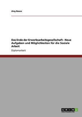 bokomslag Ende der Erwerbsarbeitsgesellschaft - Neue Aufgaben und Möglichkeiten für die Soziale Arbeit