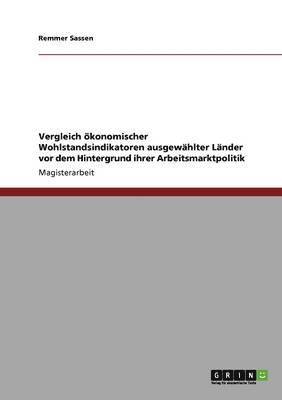 bokomslag Vergleich konomischer Wohlstandsindikatoren ausgewhlter Lnder vor dem Hintergrund ihrer Arbeitsmarktpolitik