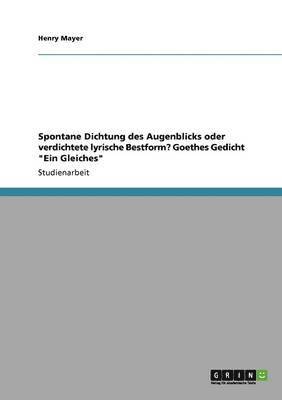 bokomslag Spontane Dichtung des Augenblicks oder verdichtete lyrische Bestform? Goethes Gedicht &quot;Ein Gleiches&quot;