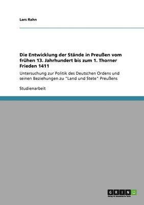 Die Entwicklung der Stnde in Preuen vom frhen 13. Jahrhundert bis zum 1. Thorner Frieden 1411 1