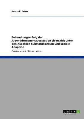 Anette E Fetzer, Anette E. Fetzer - Behandlungserfolg der Jugenddrogenentzugsstation clean.kick unter den Aspekten Substanzkonsum und soziale Adaption, Häftad