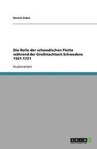 bokomslag Die Rolle der schwedischen Flotte während der Großmachtzeit Schwedens 1561-1721