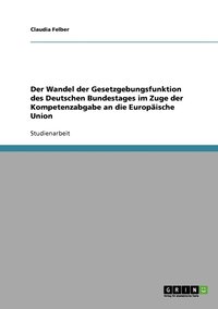 bokomslag Wandel der Gesetzgebungsfunktion des Deutschen Bundestages im Zuge der Kompetenzabgabe an die Europäische Union