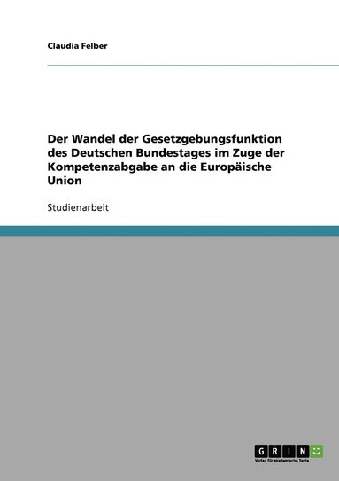 bokomslag Wandel der Gesetzgebungsfunktion des Deutschen Bundestages im Zuge der Kompetenzabgabe an die Europäische Union