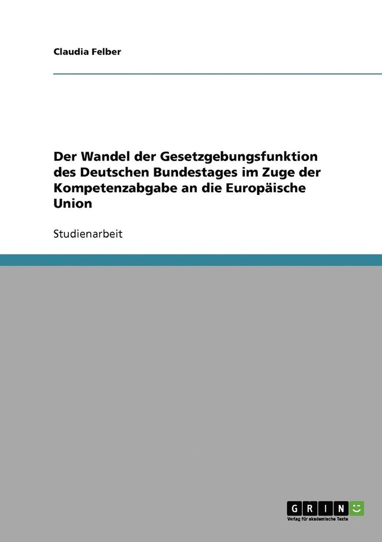 Der Wandel der Gesetzgebungsfunktion des Deutschen Bundestages im Zuge der Kompetenzabgabe an die Europaische Union 1