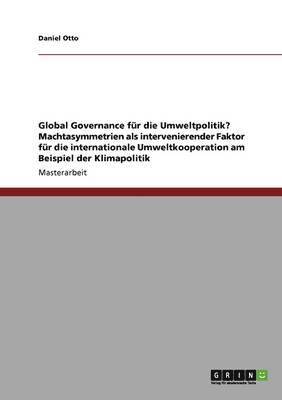 bokomslag Global Governance fur die Umweltpolitik? Machtasymmetrien als intervenierender Faktor fur die internationale Umweltkooperation am Beispiel der Klimapolitik