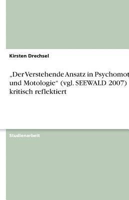 "Der Verstehende Ansatz in Psychomotorik und Motologie" (vgl. SEEWALD 2007) - kritisch reflektiert