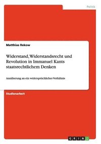 bokomslag Widerstand, Widerstandsrecht und Revolution in Immanuel Kants staatsrechtlichem Denken