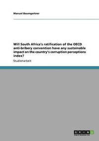 bokomslag Will South Africa's Ratification of the OECD Anti-Bribery Convention Have Any Sustainable Impact on the Country's Corruption Perceptions Index?