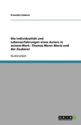 Die Individualitt und Lebenserfahrungen eines Autors in seinem Werk - Thomas Mann 1