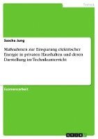 bokomslag Massnahmen zur Einsparung elektrischer Energie in privaten Haushalten und deren Darstellung im Technikunterricht