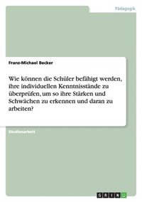 bokomslag Wie Konnen Die Schuler Befahigt Werden, Ihre Individuellen Kenntnisstande Zu Uberprufen, Um So Ihre Starken Und Schwachen Zu Erkennen Und Daran Zu Arbeiten?