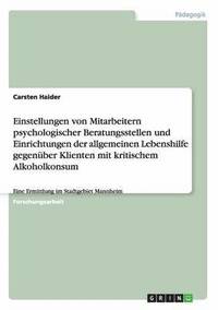 bokomslag Einstellungen von Mitarbeitern psychologischer Beratungsstellen und Einrichtungen der allgemeinen Lebenshilfe  gegenüber Klienten mit kritischem Alkoholkonsum