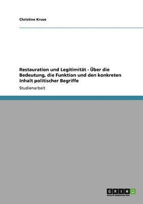 bokomslag Restauration Und Legitimitat - Uber Die Bedeutung, Die Funktion Und Den Konkreten Inhalt Politischer Begriffe