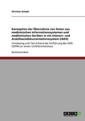 bokomslag Konzeption der UEbernahme von Daten aus medizinischen Informationssystemen und medizinischen Geraten in ein Intensiv- und Anasthesiedokumentationssystem (IADS)