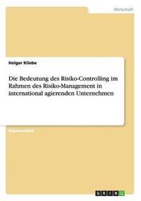 bokomslag Die Bedeutung des Risiko-Controlling im Rahmen des Risiko-Management in international agierenden Unternehmen