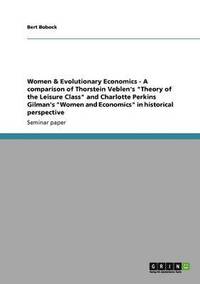 bokomslag Women & Evolutionary Economics - A Comparison of Thorstein Veblen's Theory of the Leisure Class and Charlotte Perkins Gilman's Women and Economics in Historical Perspective