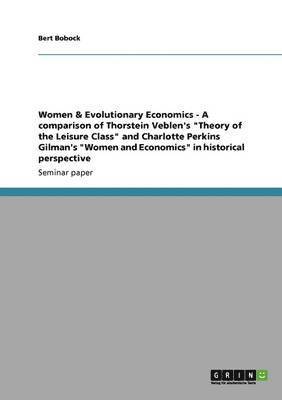 bokomslag Women & Evolutionary Economics - A Comparison of Thorstein Veblen's Theory of the Leisure Class and Charlotte Perkins Gilman's Women and Economics in Historical Perspective