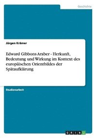 bokomslag Edward Gibbons Araber - Herkunft, Bedeutung und Wirkung im Kontext des europischen Orientbildes der Sptaufklrung