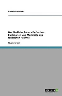 bokomslag Der lndliche Raum - Definition, Funktionen und Merkmale des lndlichen Raumes