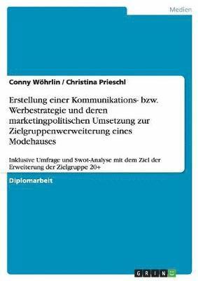 bokomslag Erstellung einer Kommunikations- bzw. Werbestrategie und deren marketingpolitischen Umsetzung zur Zielgruppenwerweiterung eines Modehauses