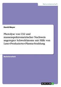 bokomslag Photolyse Von Cs2 Und Massenspektrometrischer Nachweis Angeregter Schwefelatome Mit Hilfe Von Laser-Produzierter-Plasma-Strahlung