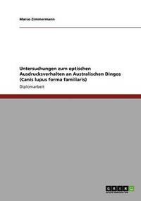 bokomslag Untersuchungen zum optischen Ausdrucksverhalten an Australischen Dingos (Canis lupus forma familiaris)