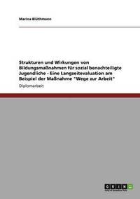 bokomslag Strukturen und Wirkungen von Bildungsmassnahmen fur sozial benachteiligte Jugendliche - Eine Langzeitevaluation am Beispiel der Massnahme 'Wege zur Arbeit'