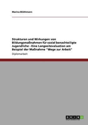 bokomslag Strukturen und Wirkungen von Bildungsmaßnahmen für sozial benachteiligte Jugendliche - Eine Langzeitevaluation am Beispiel der Maßnahme "Wege zur Arbeit"