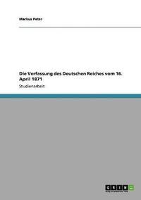 bokomslag Die Verfassung Des Deutschen Reiches Vom 16. April 1871