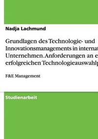 bokomslag Grundlagen Des Technologie- Und Innovationsmanagements in Internationalen Unternehmen. Anforderungen an Einen Erfolgreichen Technologieauswahlprozess