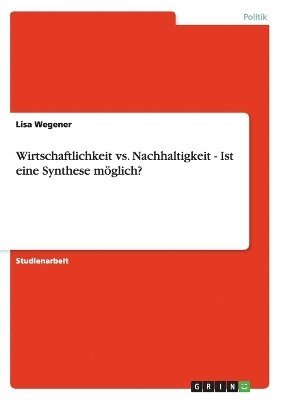 Lisa Wegener - Wirtschaftlichkeit vs. Nachhaltigkeit - Ist eine Synthese möglich?, Häftad