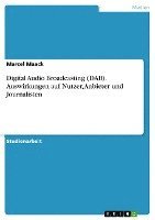 Digital Audio Broadcasting (Dab). Auswirkungen Auf Nutzer, Anbieter Und Journalisten 1