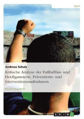 Kritische Analyse der Fuballfan- und Hooliganszene. Prventions- und Interventionsmanahmen 1