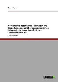 bokomslag Nova Mentes Docet Fames - Verhalten Und Einstellungen Gegenuber Genmanipulierten Lebensmitteln in Abhangigkeit Vom Deprivationszustand