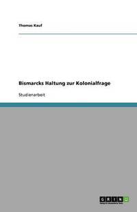 bokomslag Bismarcks Haltung zur Kolonialfrage
