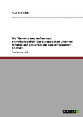 Die &quot;Gemeinsame Auen- und Sicherheitspolitik&quot; der Europischen Union im Hinblick auf den israelisch-palstinensischen Konflikt 1