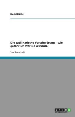 bokomslag Die Catilinarische Verschworung - Wie Gefahrlich War Sie Wirklich?